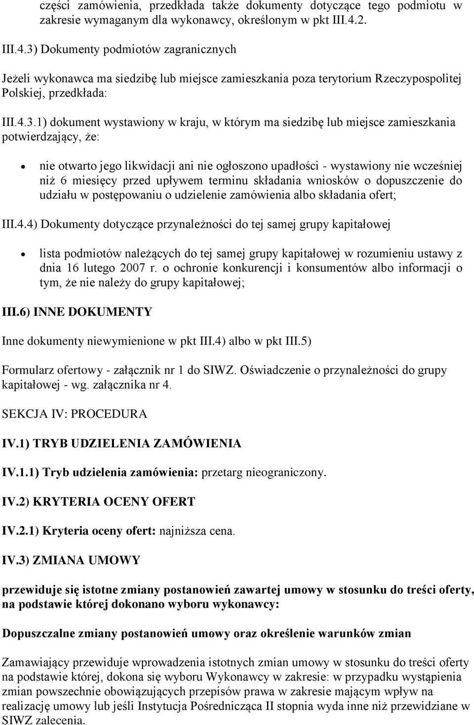 Dokumenty podmiotów zagranicznych Jeżeli wykonawca ma siedzibę lub miejsce zamieszkania poza terytorium Rzeczypospolitej Polskiej, przedkłada: III.4.3.
