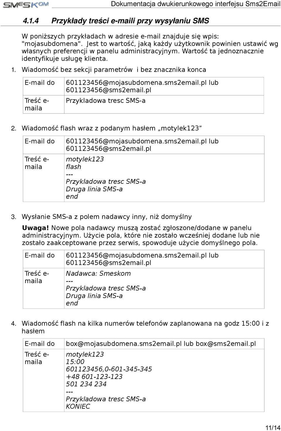 Wiadomość bez sekcji parametrów i bez znacznika konca E-mail do Treść e- maila 601123456@mojasubdomena.sms2email.pl lub 601123456@sms2email.pl Przykladowa tresc SMS-a 2.