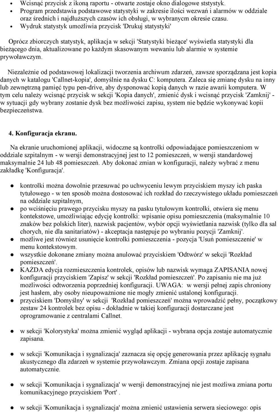 Wydruk statystyk umożliwia przycisk 'Drukuj statystyki' Oprócz zbiorczych statystyk, aplikacja w sekcji 'Statystyki bieżące' wyświetla statystyki dla bieżącego dnia, aktualizowane po każdym