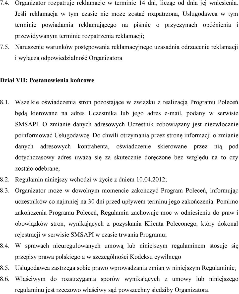 Naruszenie warunków postępowania reklamacyjnego uzasadnia odrzucenie reklamacji i wyłącza odpowiedzialność Organizatora. Dział VII: Postanowienia końcowe 8.1.