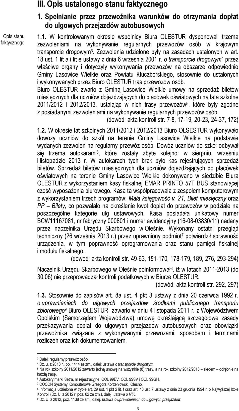 1. W kontrolowanym okresie wspólnicy Biura OLESTUR dysponowali trzema zezwoleniami na wykonywanie regularnych przewozów osób w krajowym transporcie drogowym 3.