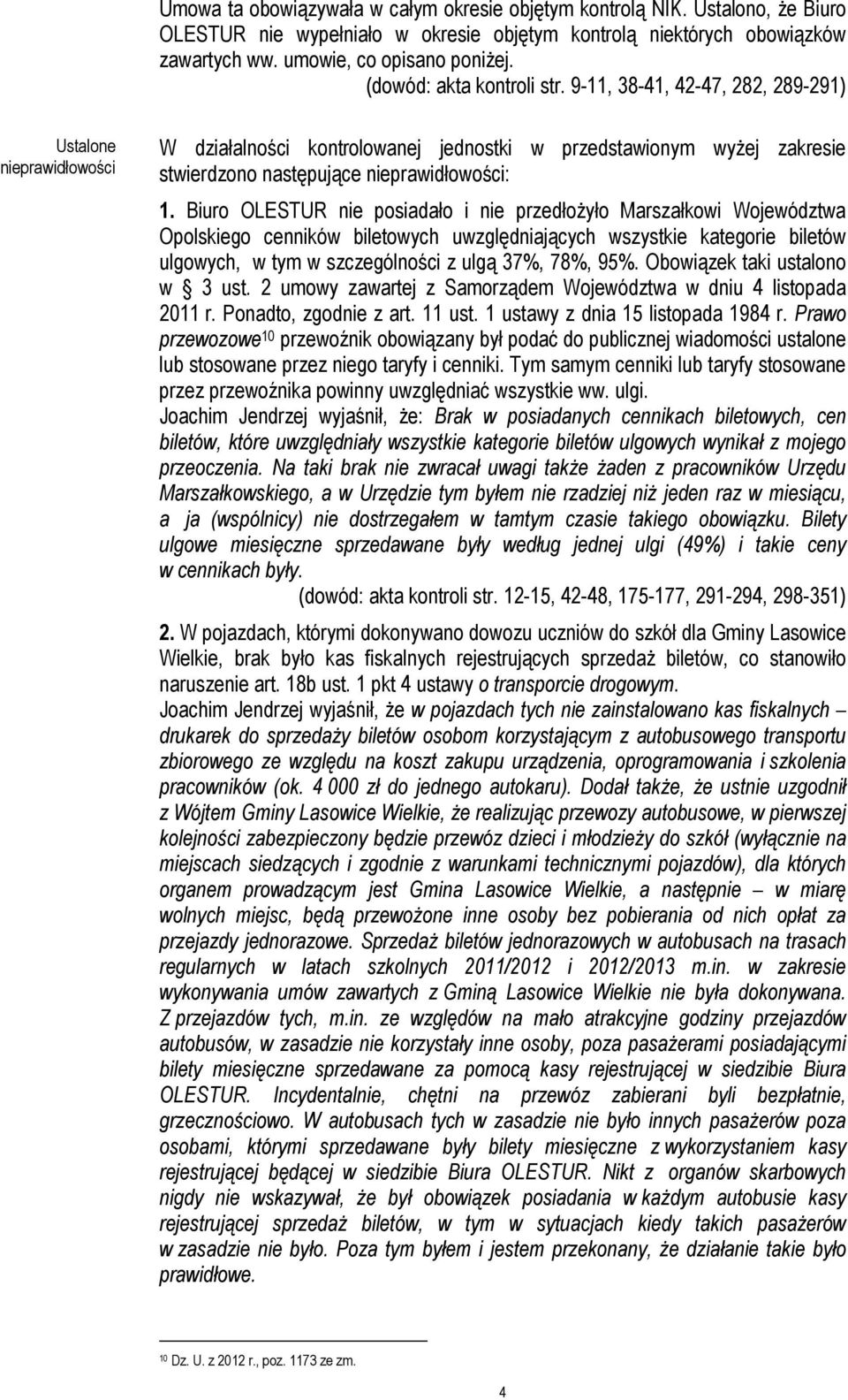 9-11, 38-41, 42-47, 282, 289-291) Ustalone nieprawidłowości W działalności kontrolowanej jednostki w przedstawionym wyżej zakresie stwierdzono następujące nieprawidłowości: 1.