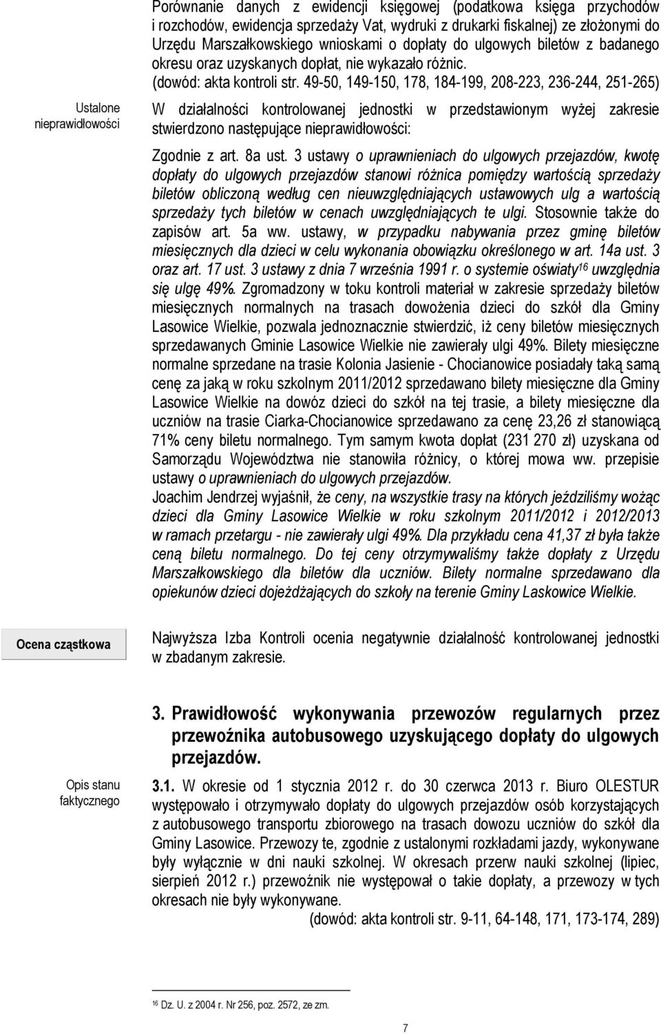 49-50, 149-150, 178, 184-199, 208-223, 236-244, 251-265) W działalności kontrolowanej jednostki w przedstawionym wyżej zakresie stwierdzono następujące nieprawidłowości: Zgodnie z art. 8a ust.