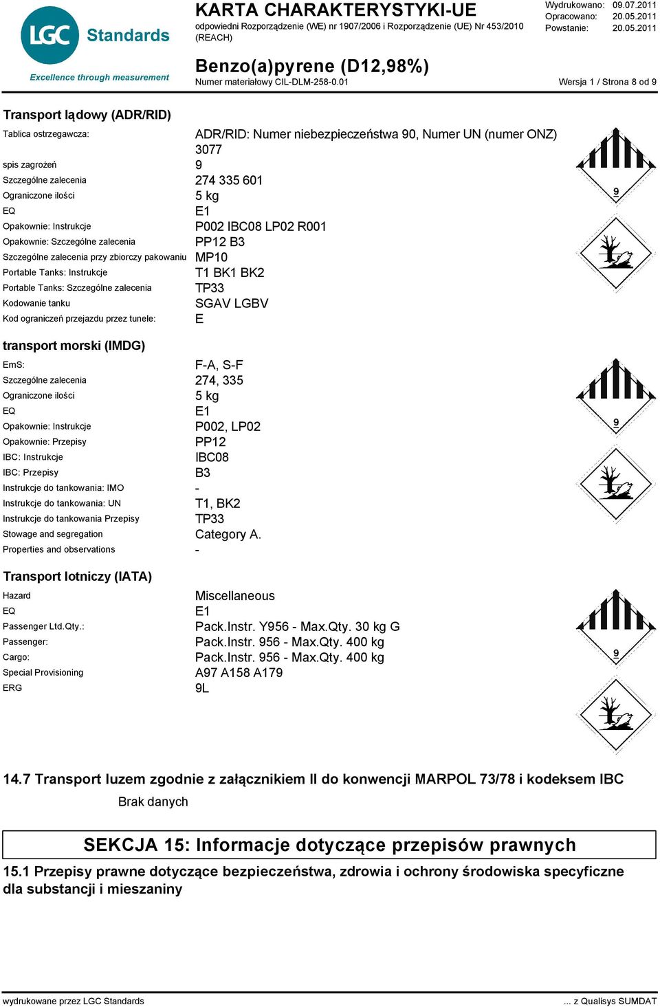 ograniczeń przejazdu przez tunele: E transport morski (IMDG) EmS: F-A, S-F Szczególne zalecenia 274, 335 Ograniczone ilości 5 kg EQ E1 Opakownie: Instrukcje P002, LP02 Opakownie: Przepisy PP12 IBC: