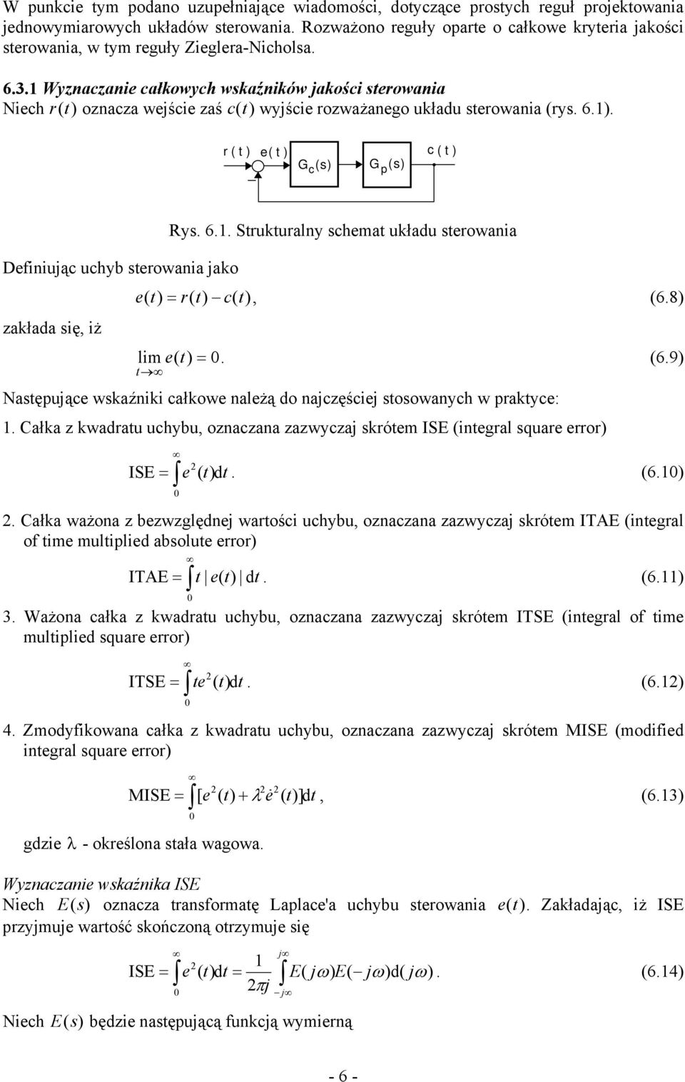 8 lim e. 6.9 Nasępujące wskaźiki całkowe ależą do ajczęściej sosowach w prakce:. ałka z kwadrau uchbu ozaczaa zazwczaj skróem ISE iegral square error ISE e d. 6.. ałka ważoa z bezwzględej warości uchbu ozaczaa zazwczaj skróem IE iegral of ime muliplied absolue error IE e d.