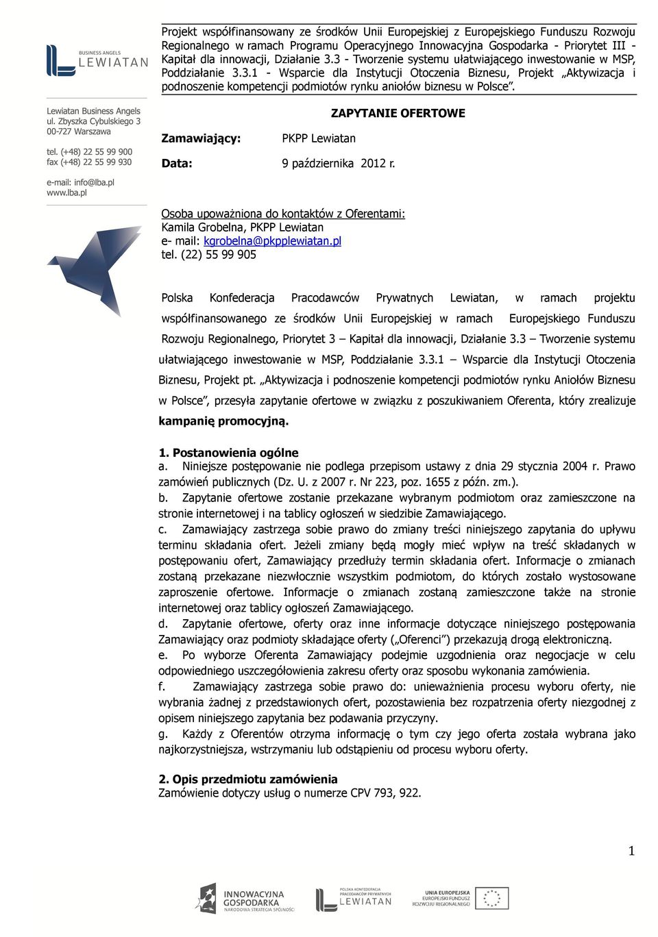 ZAPYTANIE OFERTOWE Zamawiający: PKPP Lewiatan Data: 9 października 2012 r. Osoba upoważniona do kontaktów z Oferentami: Kamila Grobelna, PKPP Lewiatan e- mail: kgrobelna@pkpplewiatan.pl tel.