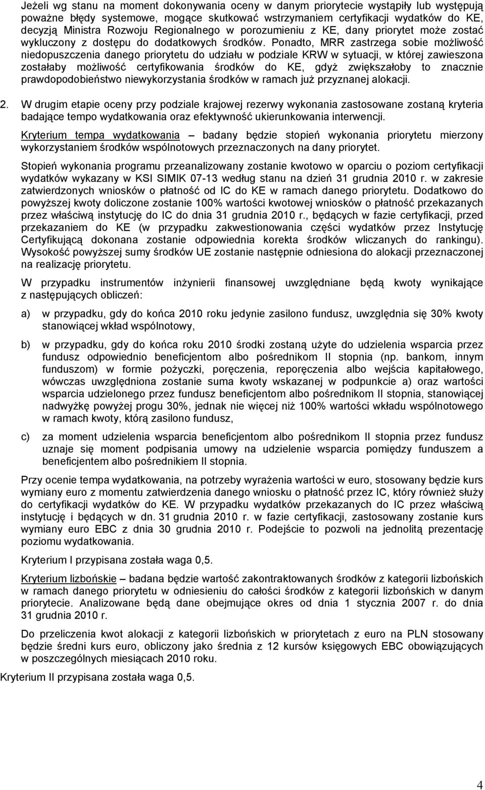 Ponadto, MRR zastrzega sobie możliwość niedopuszczenia danego priorytetu do udziału w podziale KRW w sytuacji, w której zawieszona zostałaby możliwość certyfikowania środków do KE, gdyż zwiększałoby