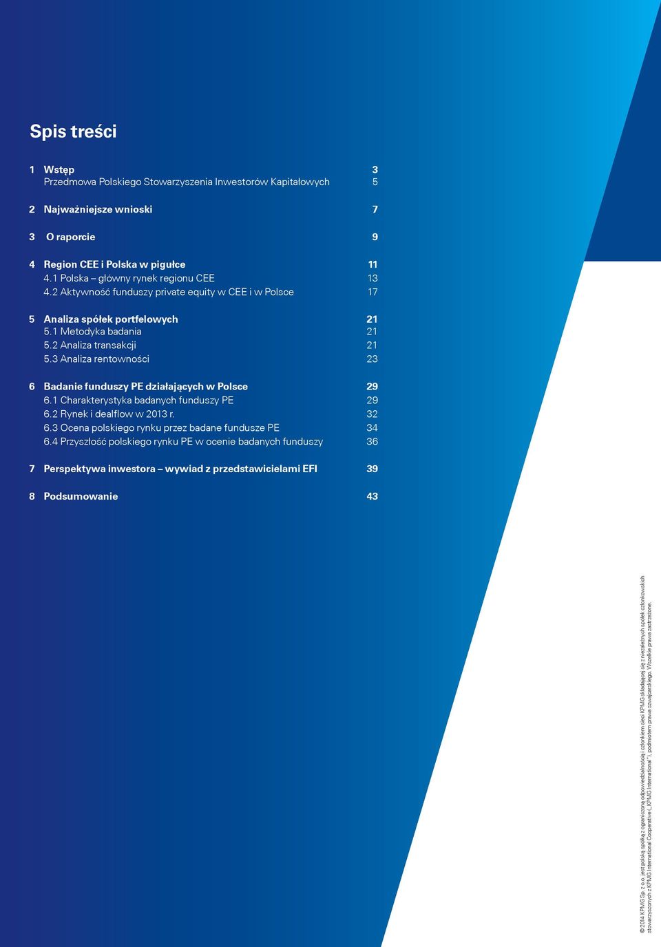 2 Analiza transakcji 21 5.3 Analiza rentowności 23 6 Badanie funduszy PE działających w Polsce 29 6.1 Charakterystyka badanych funduszy PE 29 6.2 Rynek i dealflow w 2013 r. 32 6.