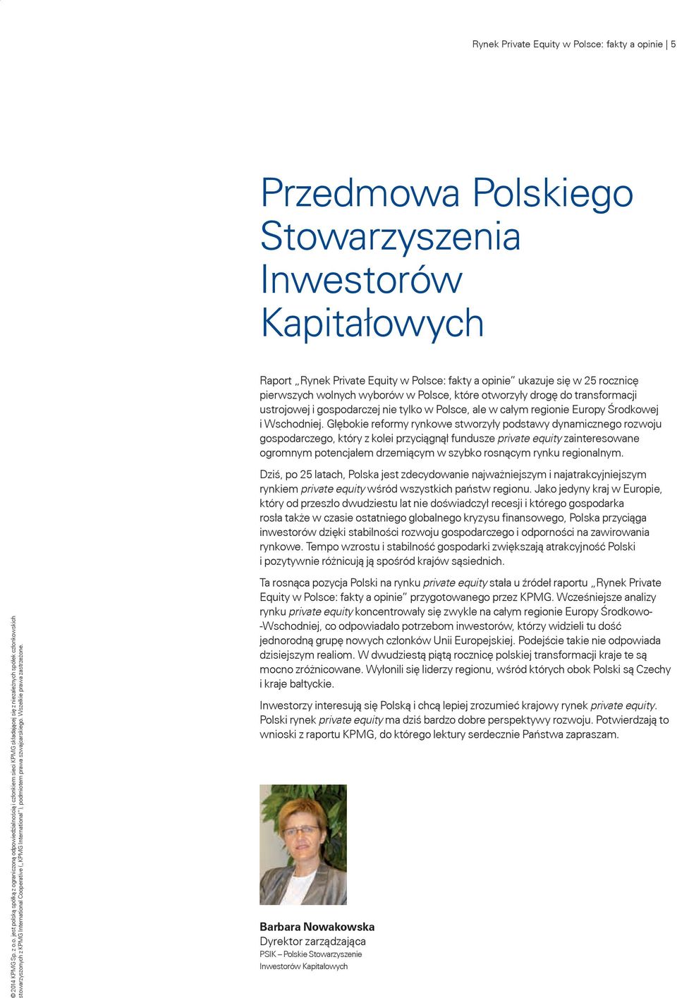 Głębokie reformy rynkowe stworzyły podstawy dynamicznego rozwoju gospodarczego, który z kolei przyciągnął fundusze private equity zainteresowane ogromnym potencjałem drzemiącym w szybko rosnącym