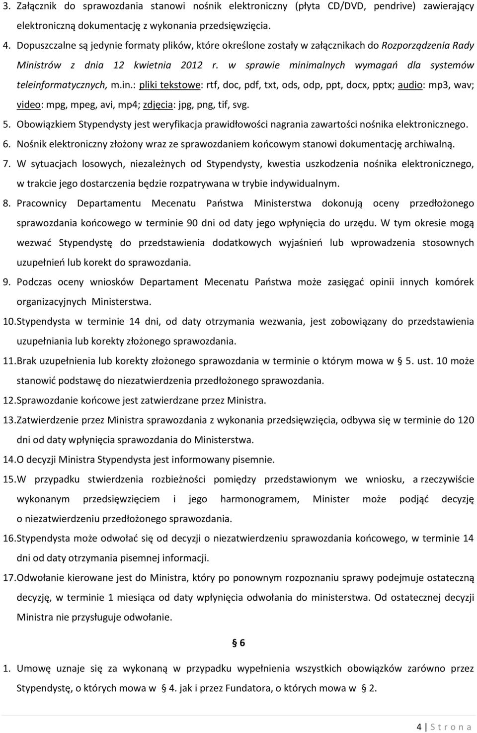 w sprawie minimalnych wymagań dla systemów teleinformatycznych, m.in.: pliki tekstowe: rtf, doc, pdf, txt, ods, odp, ppt, docx, pptx; audio: mp3, wav; video: mpg, mpeg, avi, mp4; zdjęcia: jpg, png, tif, svg.