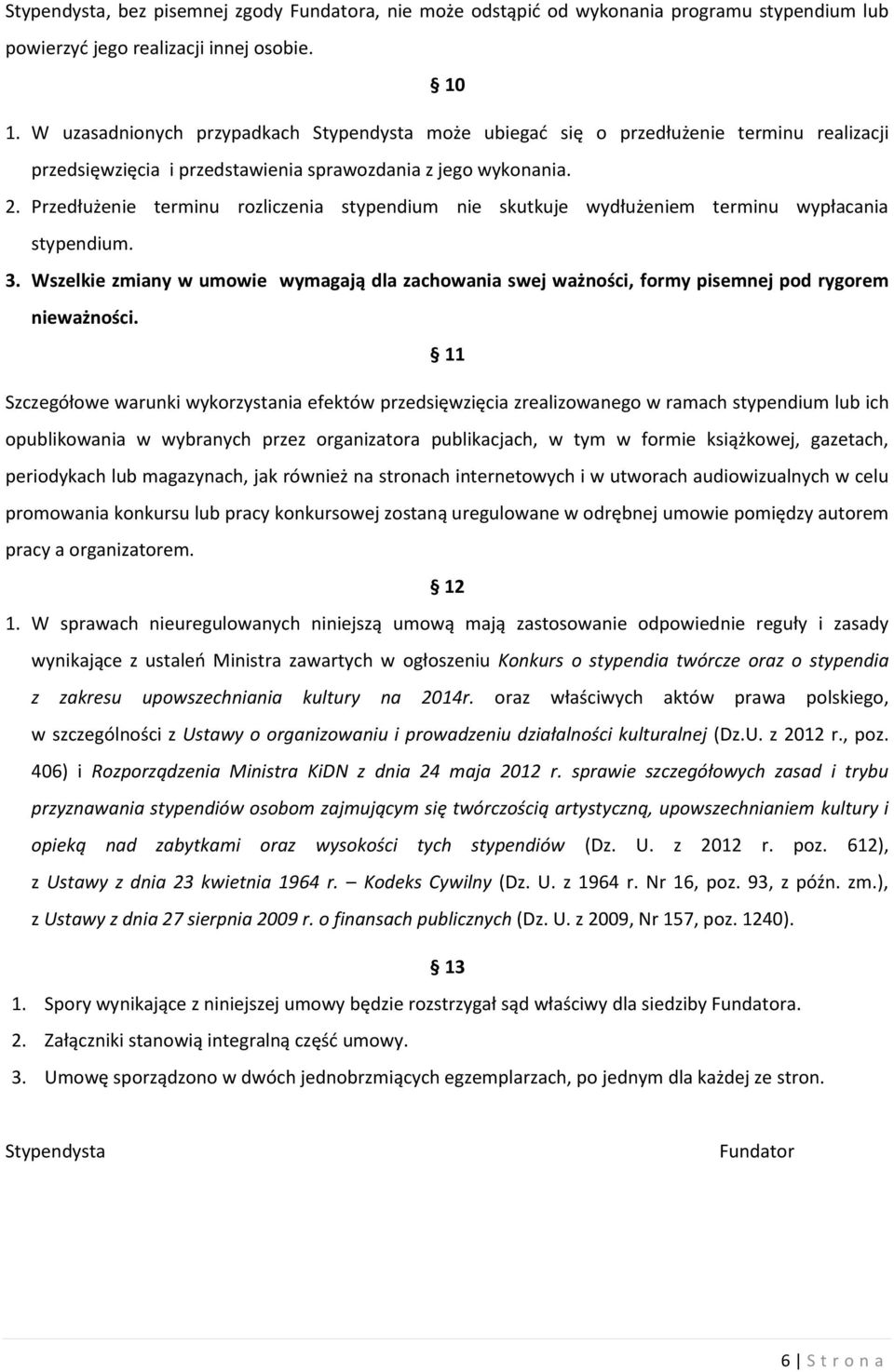 Przedłużenie terminu rozliczenia stypendium nie skutkuje wydłużeniem terminu wypłacania stypendium. 3.