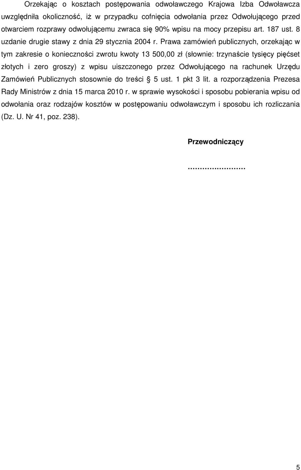 Prawa zamówień publicznych, orzekając w tym zakresie o konieczności zwrotu kwoty 13 500,00 zł (słownie: trzynaście tysięcy pięćset złotych i zero groszy) z wpisu uiszczonego przez Odwołującego na