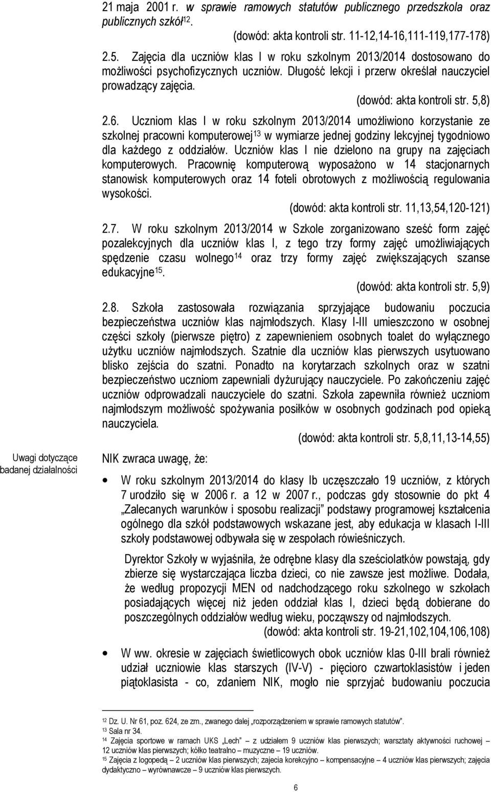 5,8) 2.6. Uczniom klas I w roku szkolnym 2013/2014 umożliwiono korzystanie ze szkolnej pracowni komputerowej 13 w wymiarze jednej godziny lekcyjnej tygodniowo dla każdego z oddziałów.