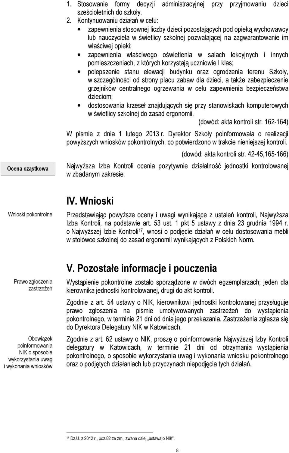 zapewnienia właściwego oświetlenia w salach lekcyjnych i innych pomieszczeniach, z których korzystają uczniowie I klas; polepszenie stanu elewacji budynku oraz ogrodzenia terenu Szkoły, w