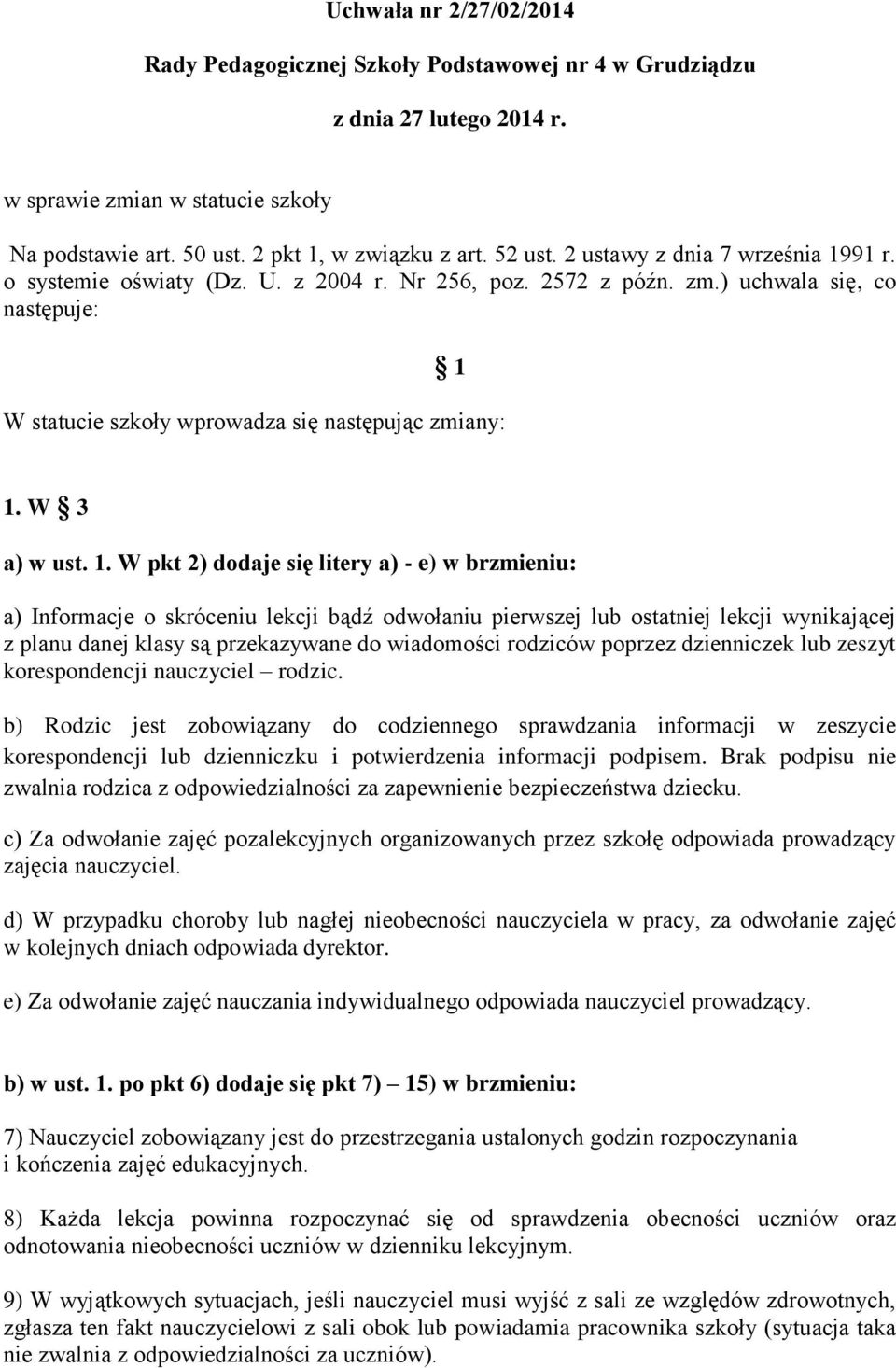 1. W pkt 2) dodaje się litery a) - e) w brzmieniu: a) Informacje o skróceniu lekcji bądź odwołaniu pierwszej lub ostatniej lekcji wynikającej z planu danej klasy są przekazywane do wiadomości