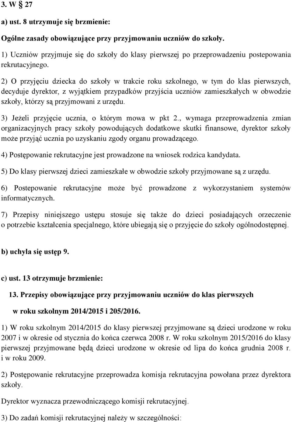 2) O przyjęciu dziecka do szkoły w trakcie roku szkolnego, w tym do klas pierwszych, decyduje dyrektor, z wyjątkiem przypadków przyjścia uczniów zamieszkałych w obwodzie szkoły, którzy są przyjmowani