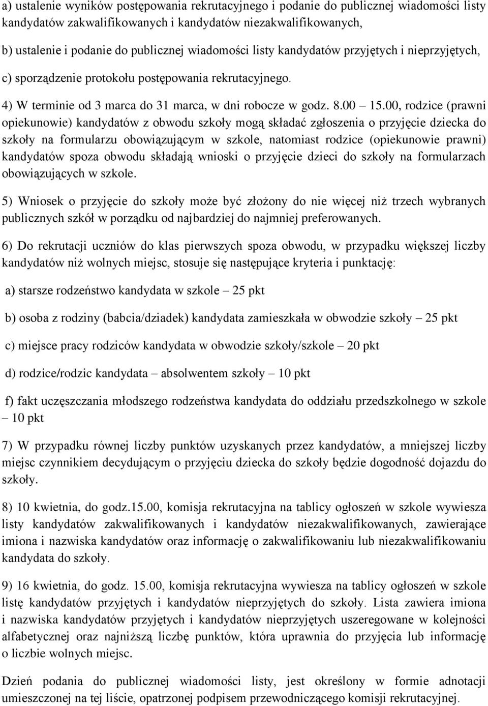 00, rodzice (prawni opiekunowie) kandydatów z obwodu szkoły mogą składać zgłoszenia o przyjęcie dziecka do szkoły na formularzu obowiązującym w szkole, natomiast rodzice (opiekunowie prawni)