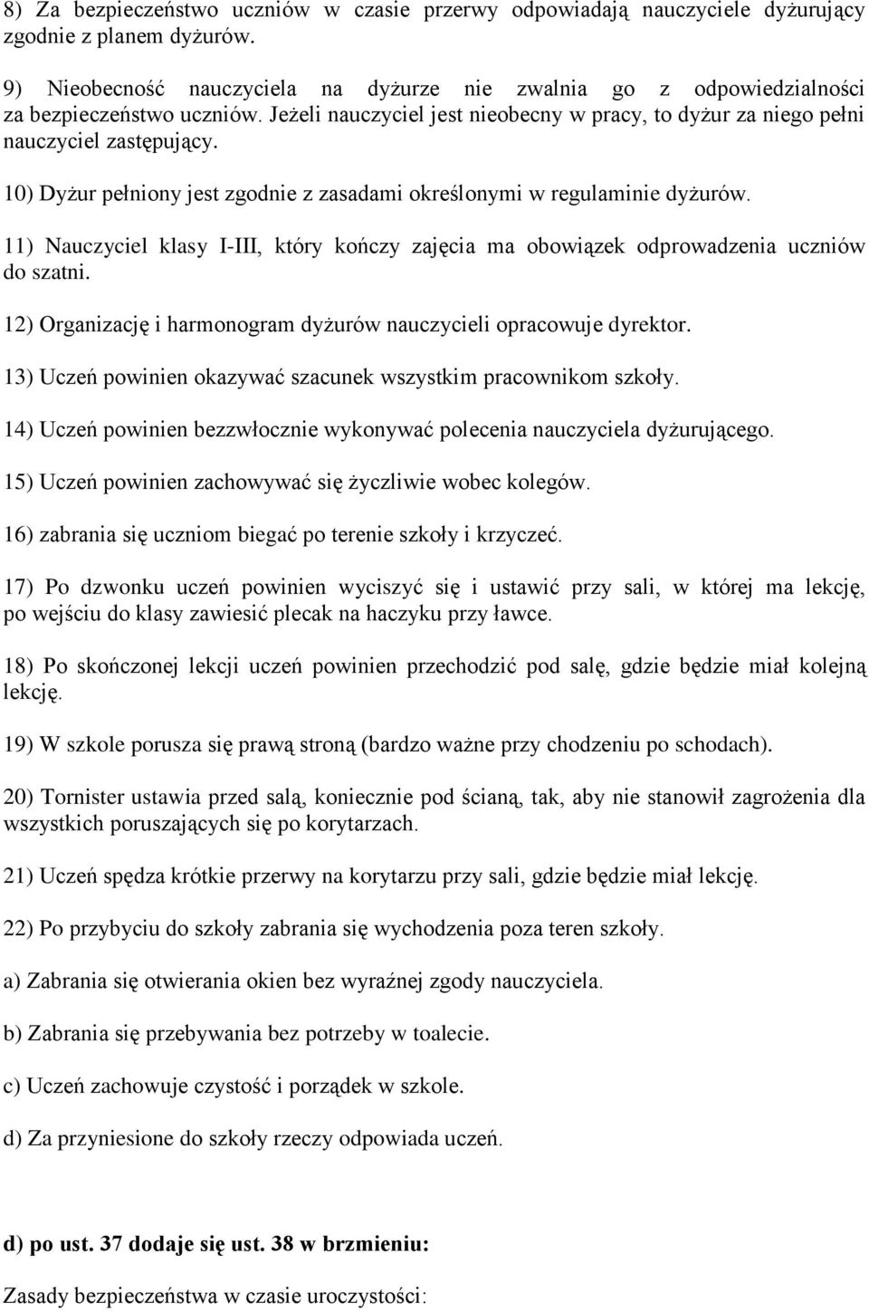 10) Dyżur pełniony jest zgodnie z zasadami określonymi w regulaminie dyżurów. 11) Nauczyciel klasy I-III, który kończy zajęcia ma obowiązek odprowadzenia uczniów do szatni.