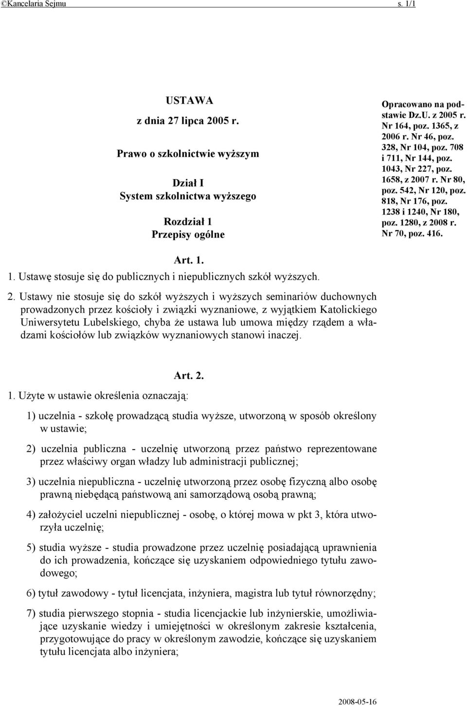 Nr 70, poz. 416. Art. 1. 1. Ustawę stosuje się do publicznych i niepublicznych szkół wyższych. 2.