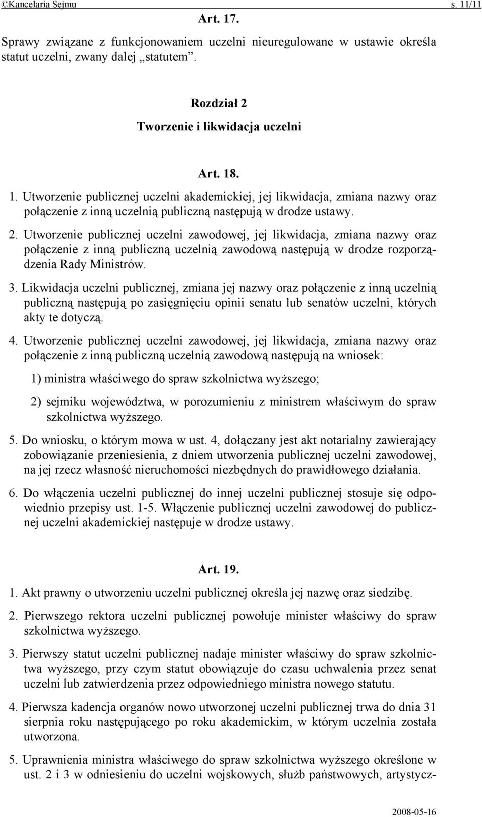 Utworzenie publicznej uczelni zawodowej, jej likwidacja, zmiana nazwy oraz połączenie z inną publiczną uczelnią zawodową następują w drodze rozporządzenia Rady Ministrów. 3.