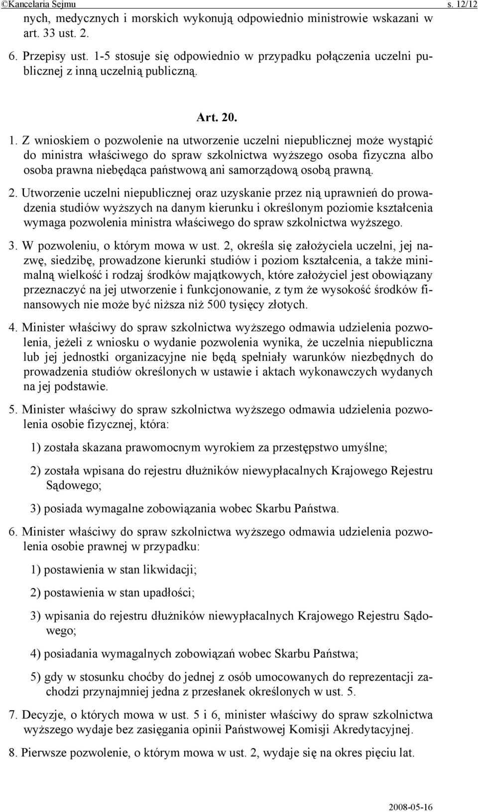 Z wnioskiem o pozwolenie na utworzenie uczelni niepublicznej może wystąpić do ministra właściwego do spraw szkolnictwa wyższego osoba fizyczna albo osoba prawna niebędąca państwową ani samorządową