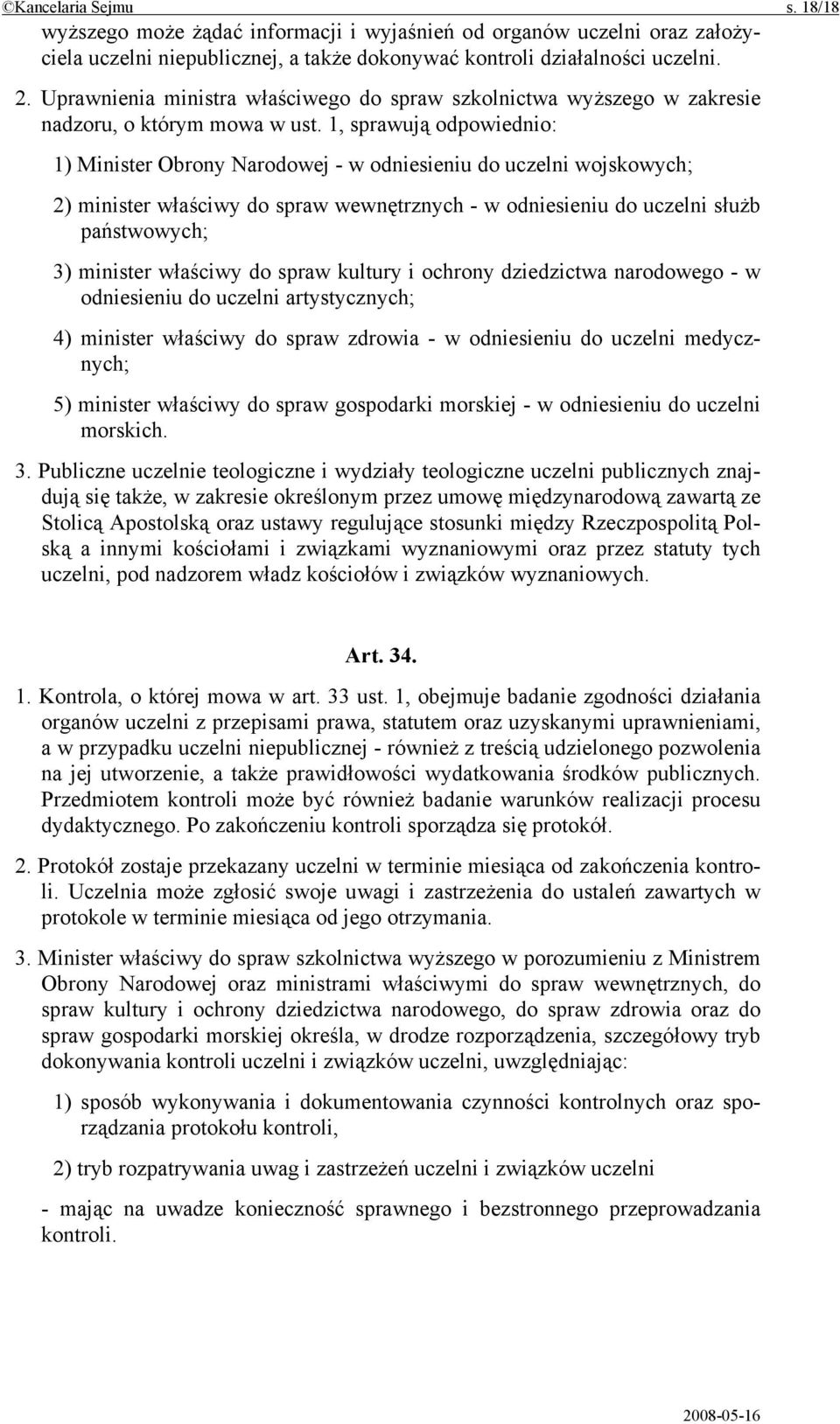 1, sprawują odpowiednio: 1) Minister Obrony Narodowej - w odniesieniu do uczelni wojskowych; 2) minister właściwy do spraw wewnętrznych - w odniesieniu do uczelni służb państwowych; 3) minister