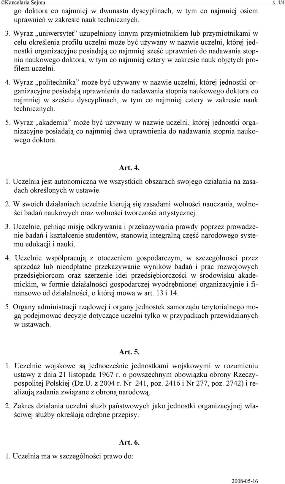 uprawnień do nadawania stopnia naukowego doktora, w tym co najmniej cztery w zakresie nauk objętych profilem uczelni. 4.