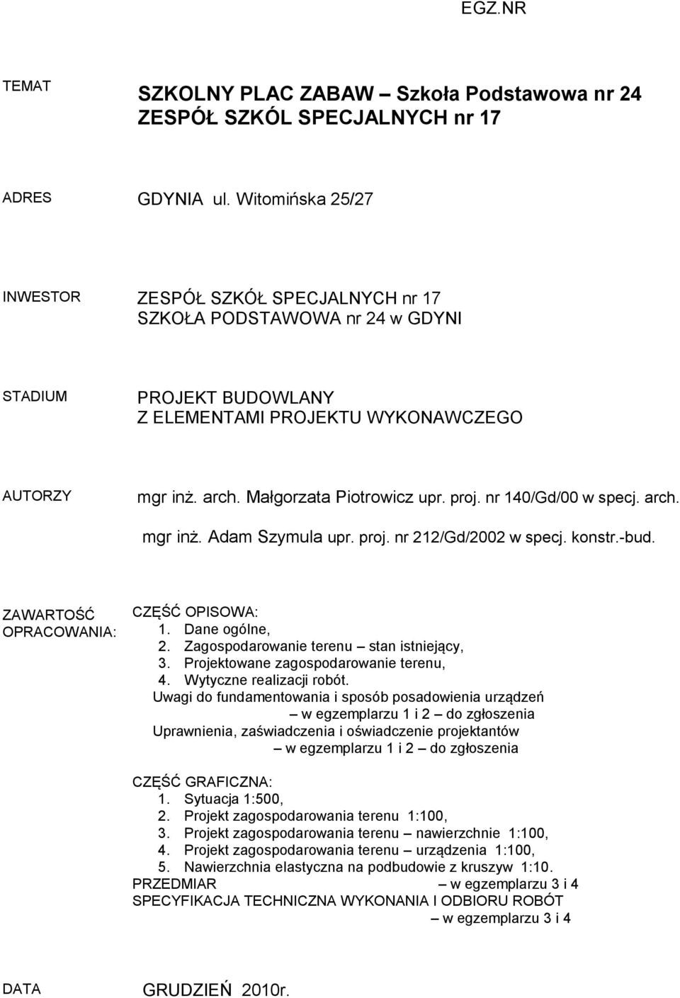 proj. nr 140/Gd/00 w specj. arch. mgr inż. Adam Szymula upr. proj. nr 212/Gd/2002 w specj. konstr.-bud. ZAWARTOŚĆ OPRACOWANIA: CZĘŚĆ OPISOWA: 1. Dane ogólne, 2.