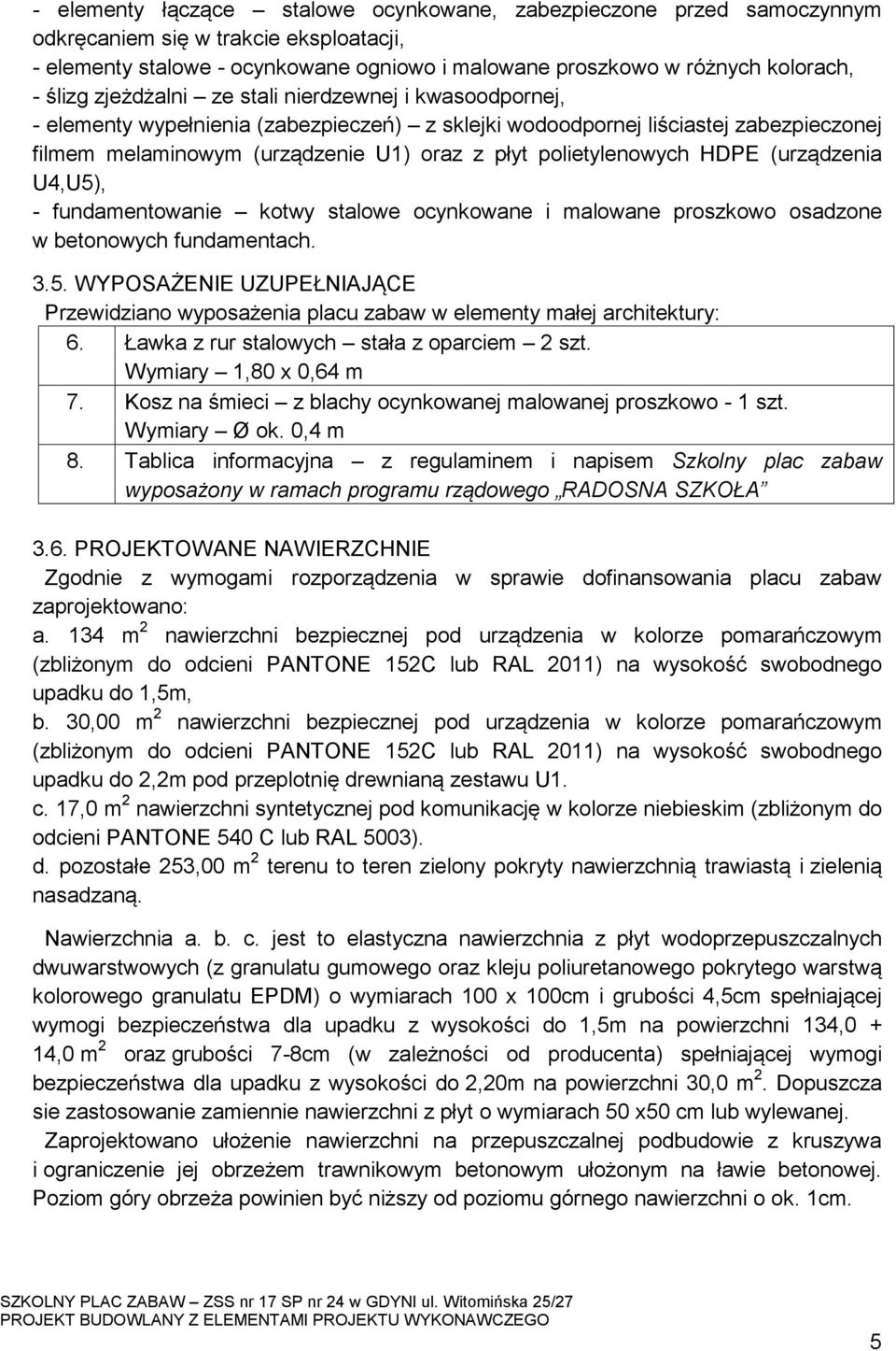 HDPE (urządzenia U4,U5), - fundamentowanie kotwy stalowe ocynkowane i malowane proszkowo osadzone w betonowych fundamentach. 3.5. WYPOSAŻENIE UZUPEŁNIAJĄCE Przewidziano wyposażenia placu zabaw w elementy małej architektury: 6.