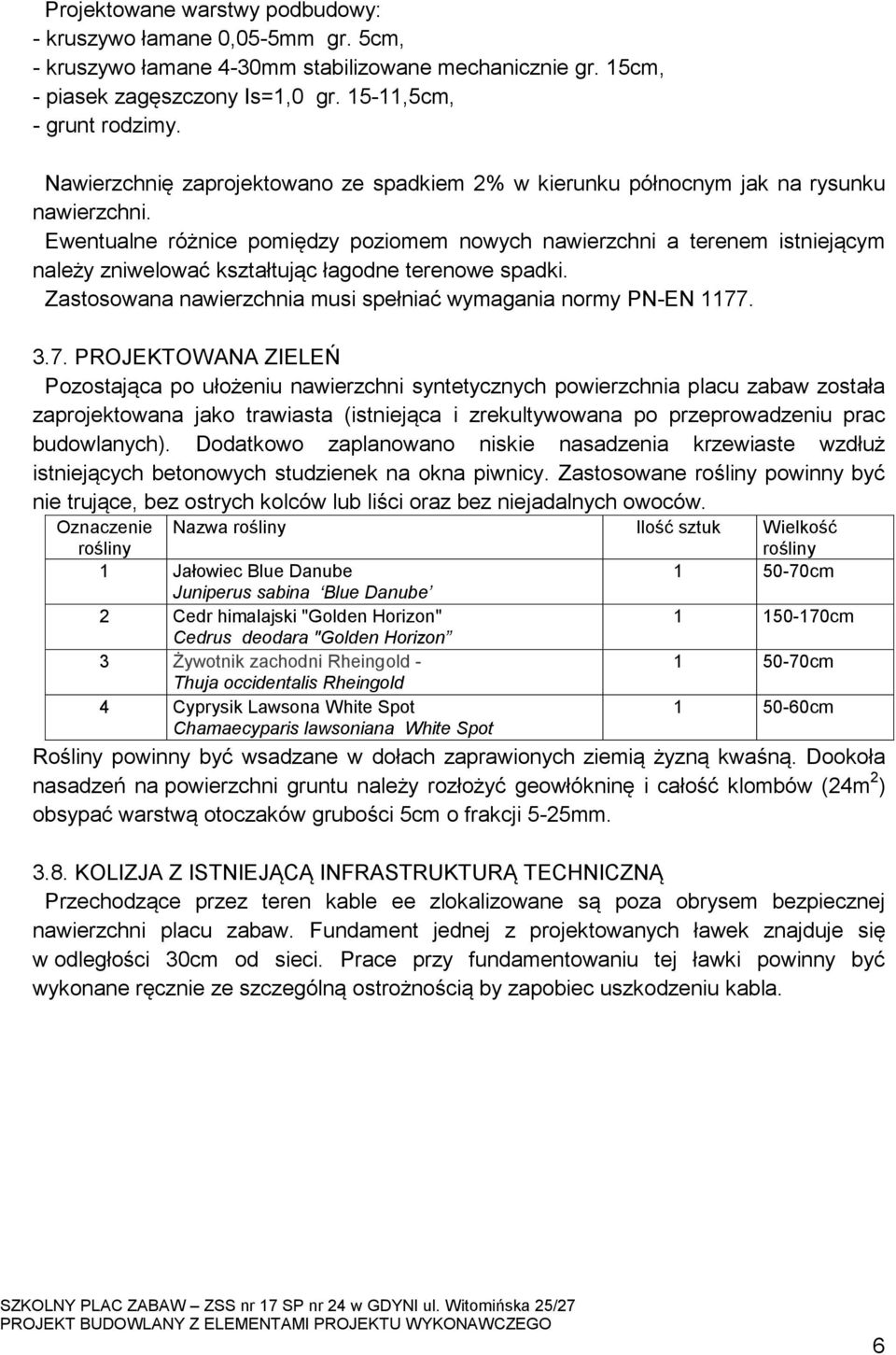 Ewentualne różnice pomiędzy poziomem nowych nawierzchni a terenem istniejącym należy zniwelować kształtując łagodne terenowe spadki. Zastosowana nawierzchnia musi spełniać wymagania normy PN-EN 1177.