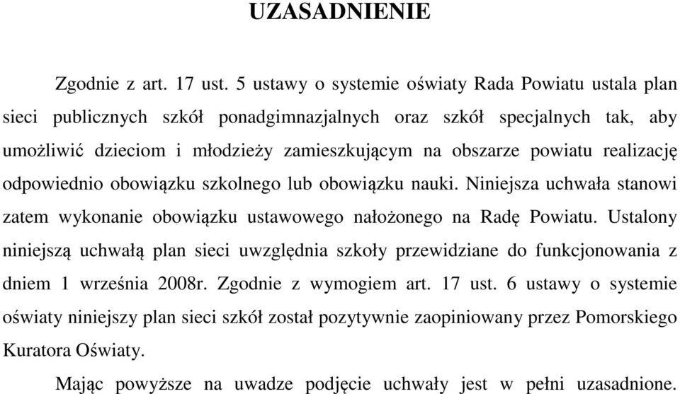 obszarze powiatu realizację odpowiednio obowiązku szkolnego lub obowiązku nauki. Niniejsza uchwała stanowi zatem wykonanie obowiązku ustawowego nałożonego na Radę Powiatu.