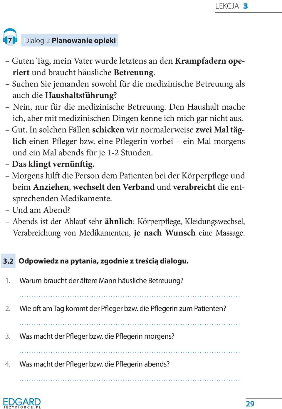 Den Haushalt mache ich, aber mit medizinischen Dingen kenne ich mich gar nicht aus. Gut. In solchen Fällen schicken wir normalerweise zwei Mal täglich einen Pfleger bzw.