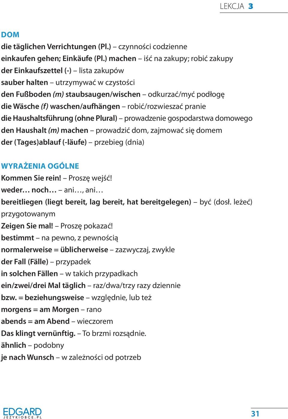 waschen/aufhängen robić/rozwieszać pranie die Haushaltsführung (ohne Plural) prowadzenie gospodarstwa domowego den Haushalt (m) machen prowadzić dom, zajmować się domem der (Tages)ablauf (-läufe)