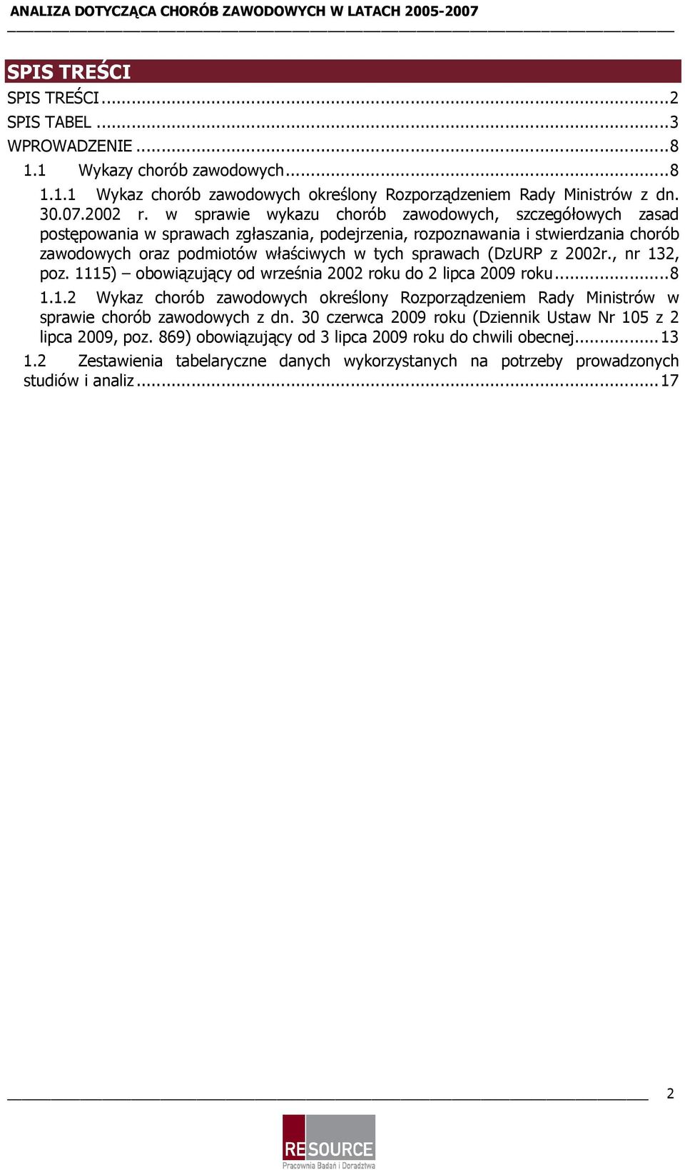 (DzURP z 2002r., nr 132, poz. 1115) obowiązujący od września 2002 roku do 2 lipca 2009 roku...8 1.1.2 Wykaz chorób zawodowych określony Rozporządzeniem Rady Ministrów w sprawie chorób zawodowych z dn.