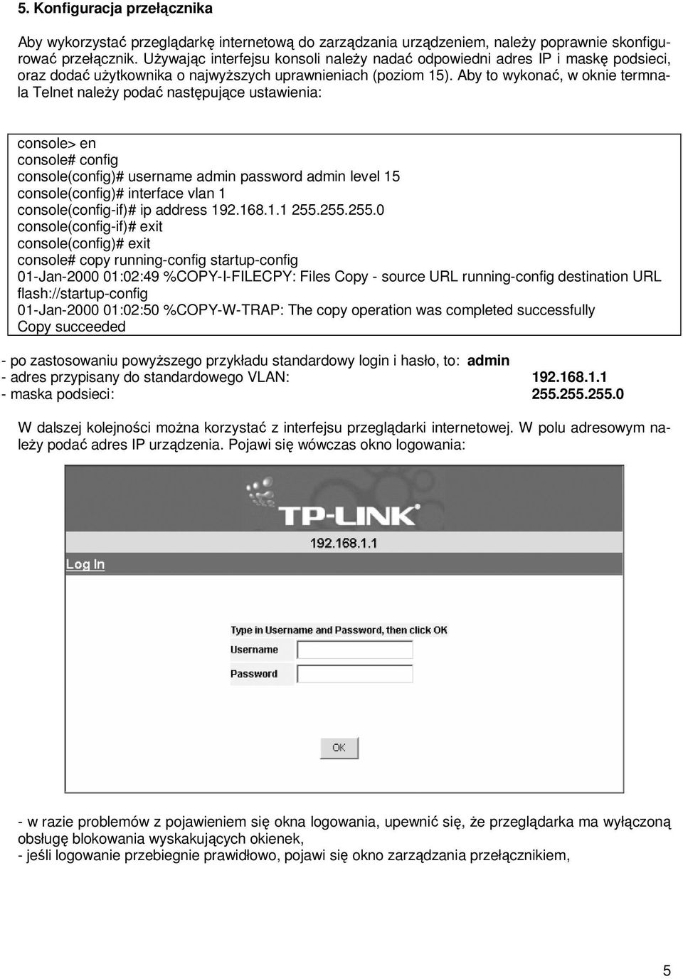 Aby to wykonać, w oknie termnala Telnet naleŝy podać następujące ustawienia: console> en console# config console(config)# username admin password admin level 15 console(config)# interface vlan 1