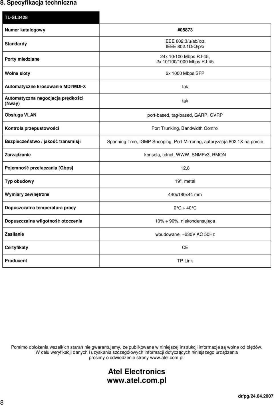 1D/Q/p/x 24x 10/100 Mbps RJ-45, 2x 10/100/1000 Mbps RJ-45 2x 1000 Mbps SFP tak tak port-based, tag-based, GARP, GVRP Port Trunking, Bandwidth Control Spanning Tree, IGMP Snooping, Port Mirroring,