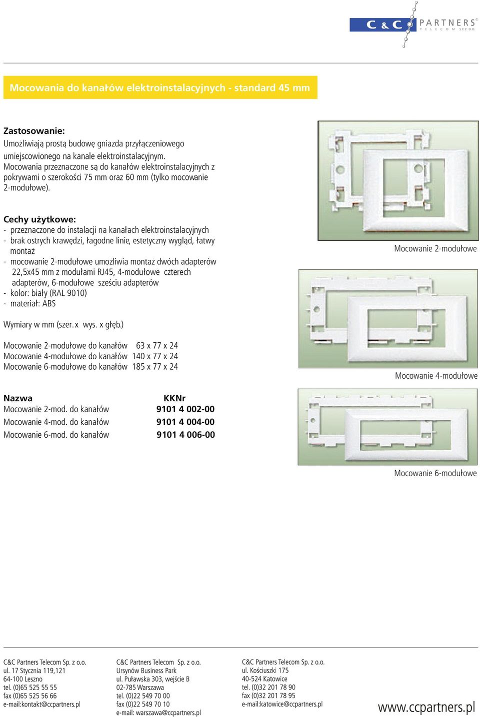 Cechy u ytkwe: - przeznaczne d instalacji na kana³ach elektrinstalacyjnych - brak strych krawêdzi, ³agdne linie, estetyczny wygl¹d, ³atwy mnta - mcwanie 2-mdu³we um liwia mnta dwóch adapterów 22,5x45