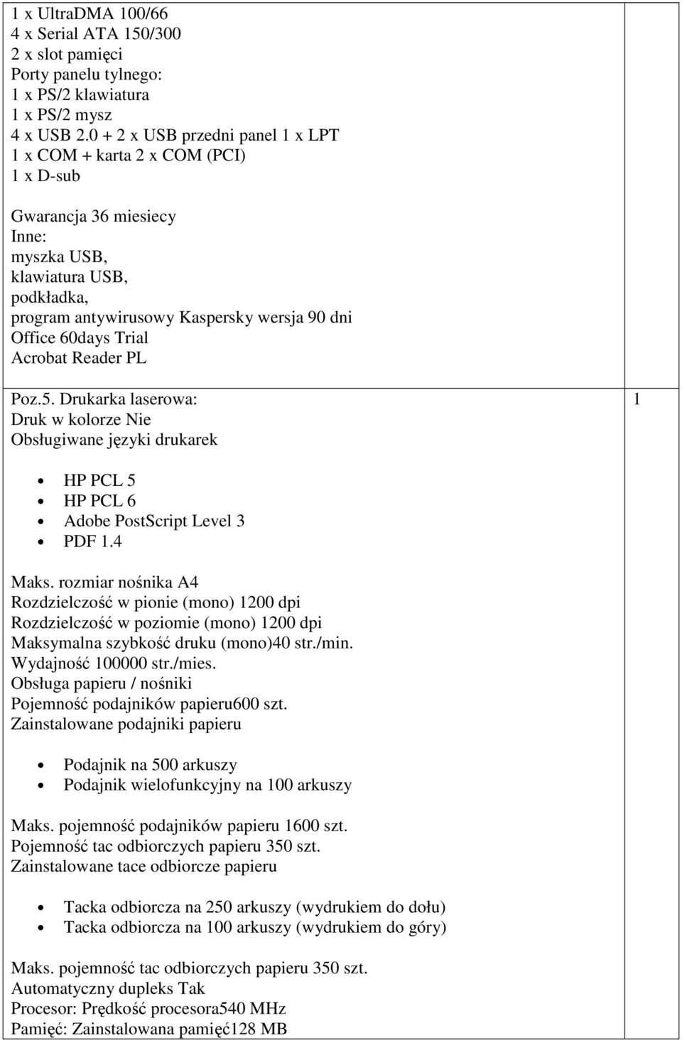 Acrobat Reader PL Poz.5. Drukarka laserowa: Druk w kolorze Nie Obsługiwane języki drukarek HP PCL 5 HP PCL 6 Adobe PostScript Level 3 PDF.4 Maks.