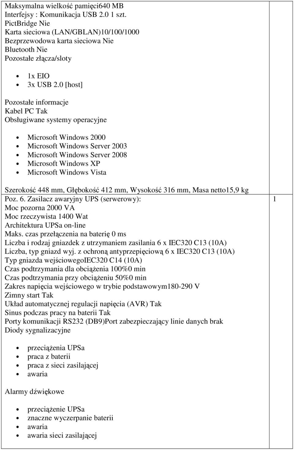 0 [host] Pozostałe informacje Kabel PC Tak Obsługiwane systemy operacyjne Microsoft Windows 2000 Microsoft Windows Server 2003 Microsoft Windows Server 2008 Microsoft Windows XP Microsoft Windows