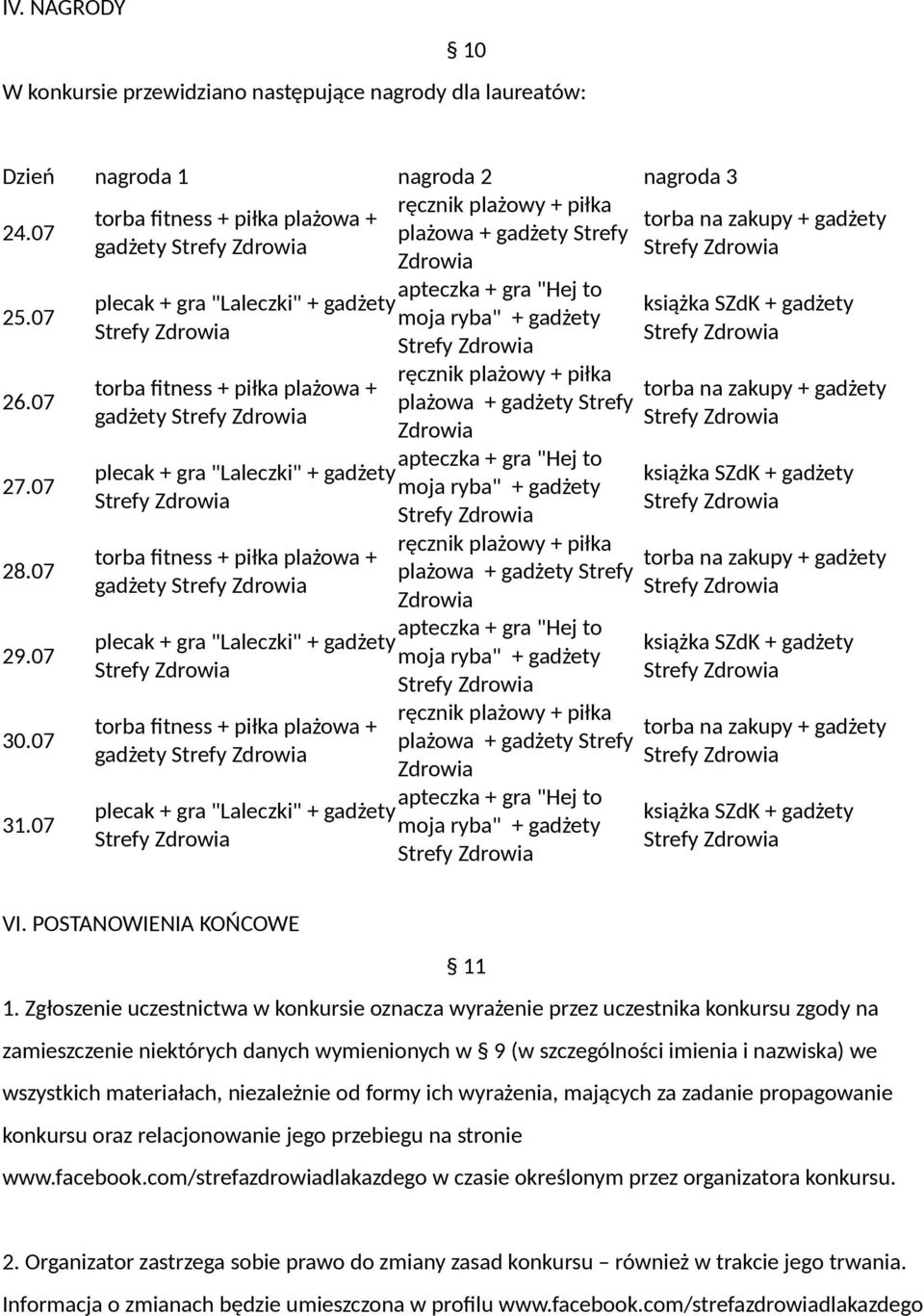 Zgłoszenie uczestnictwa w konkursie oznacza wyrażenie przez uczestnika konkursu zgody na zamieszczenie niektórych danych wymienionych w 9 (w szczególności imienia i nazwiska) we wszystkich