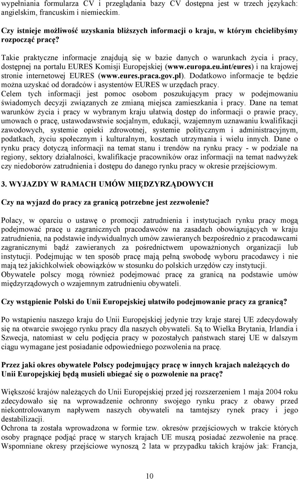 Takie praktyczne informacje znajdują się w bazie danych o warunkach życia i pracy, dostępnej na portalu EURES Komisji Europejskiej (www.europa.eu.int/eures) i na krajowej stronie internetowej EURES (www.