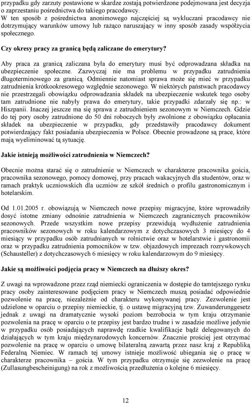 Czy okresy pracy za granicą będą zaliczane do emerytury? Aby praca za granicą zaliczana była do emerytury musi być odprowadzana składka na ubezpieczenie społeczne.