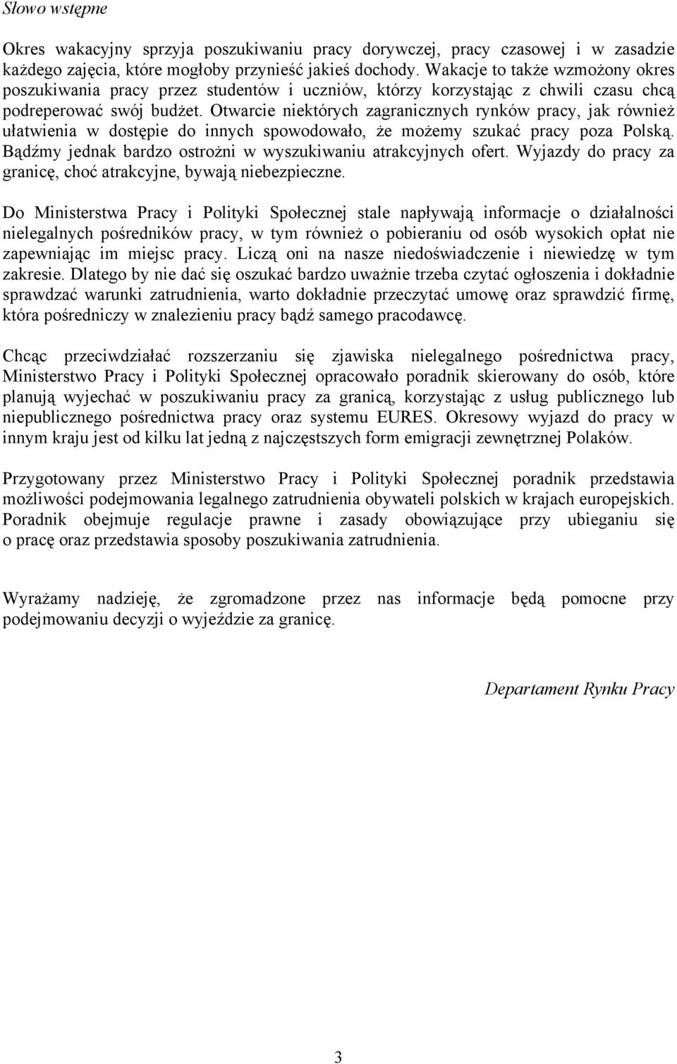 Otwarcie niektórych zagranicznych rynków pracy, jak również ułatwienia w dostępie do innych spowodowało, że możemy szukać pracy poza Polską.