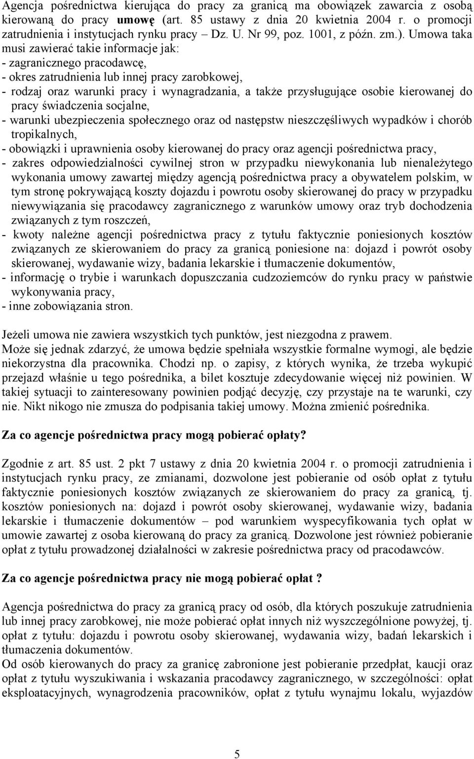 Umowa taka musi zawierać takie informacje jak: - zagranicznego pracodawcę, - okres zatrudnienia lub innej pracy zarobkowej, - rodzaj oraz warunki pracy i wynagradzania, a także przysługujące osobie