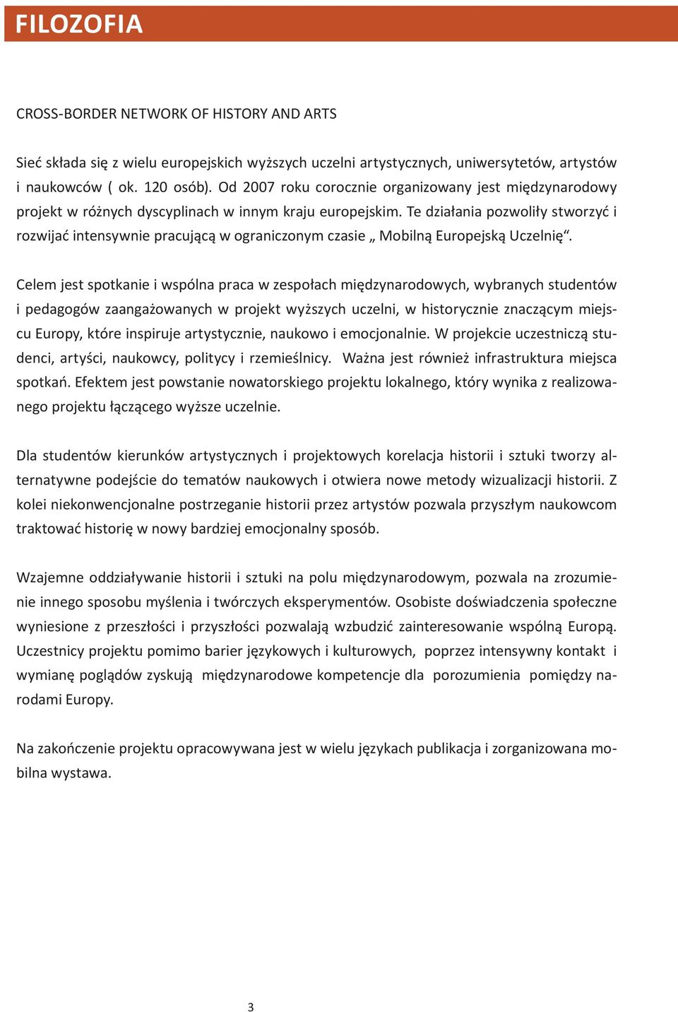 Te działania pozwoliły stworzyć i rozwijać intensywnie pracującą w ograniczonym czasie Mobilną Europejską Uczelnię.