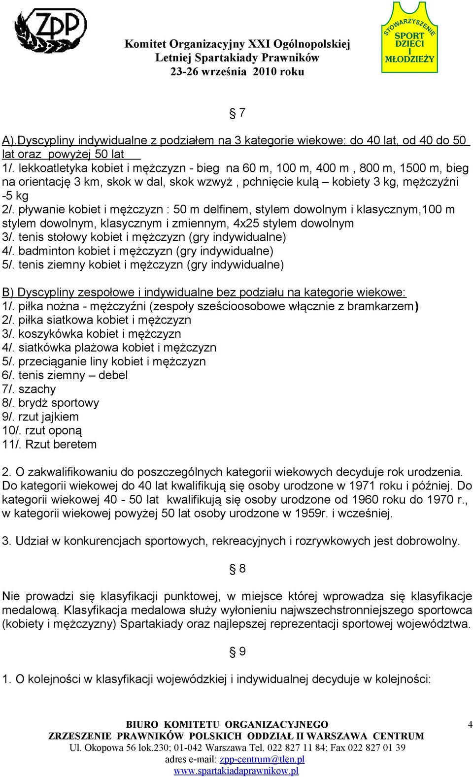 pływanie kobiet i mężczyzn : 50 m delfinem, stylem dowolnym i klasycznym,100 m stylem dowolnym, klasycznym i zmiennym, 4x25 stylem dowolnym 3/. tenis stołowy kobiet i mężczyzn (gry indywidualne) 4/.