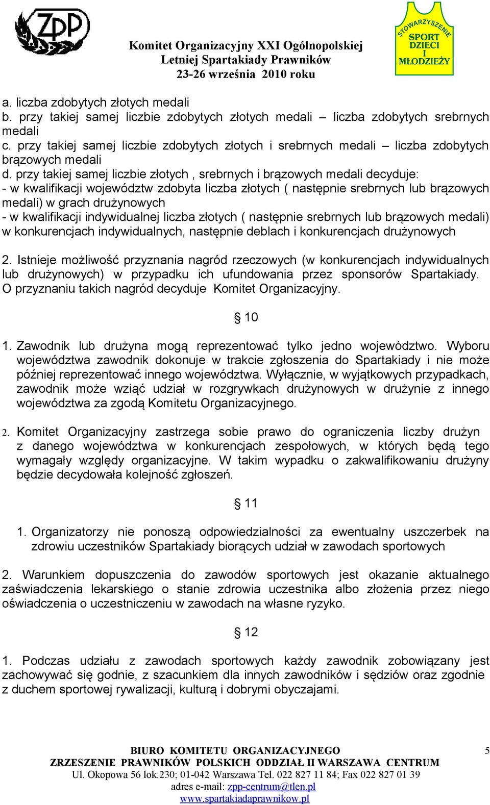 przy takiej samej liczbie złotych, srebrnych i brązowych medali decyduje: - w kwalifikacji województw zdobyta liczba złotych ( następnie srebrnych lub brązowych medali) w grach drużynowych - w