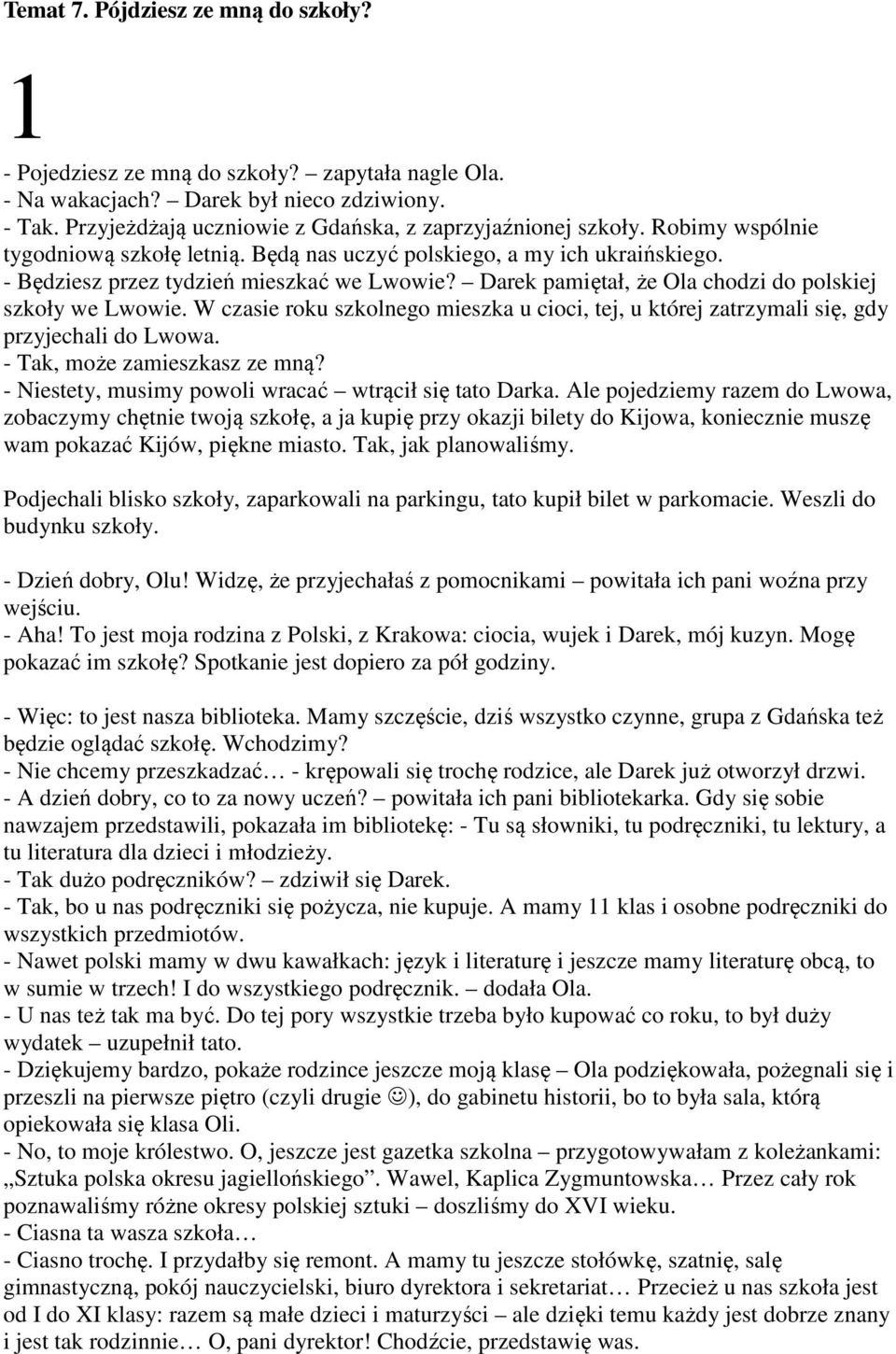 W czasie roku szkolnego mieszka u cioci, tej, u której zatrzymali się, gdy przyjechali do Lwowa. - Tak, może zamieszkasz ze mną? - Niestety, musimy powoli wracać wtrącił się tato Darka.