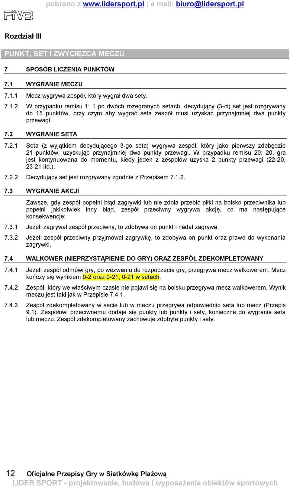 1 Mecz wygrywa zespół, który wygrał dwa sety. 7.1.2 W przypadku remisu 1: 1 po dwóch rozegranych setach, decydujący (3-ci) set jest rozgrywany do 15 punktów, przy czym aby wygrać seta zespół musi uzyskać przynajmniej dwa punkty przewagi.