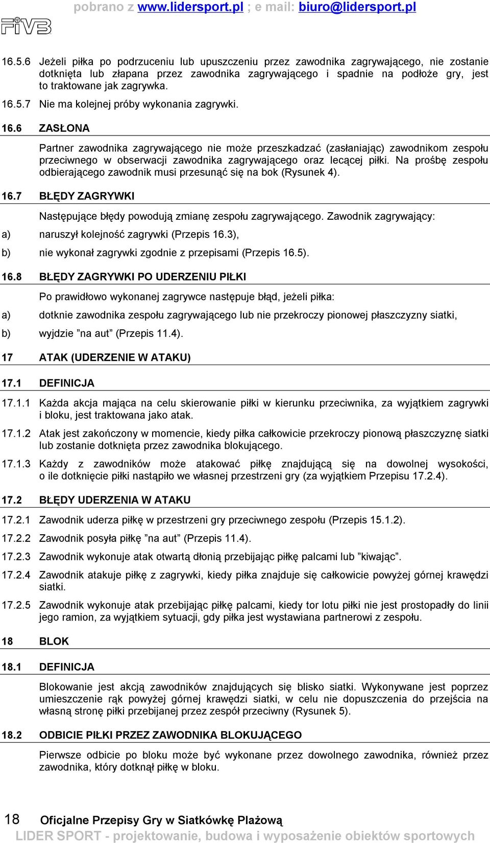 Na prośbę zespołu odbierającego zawodnik musi przesunąć się na bok (Rysunek 4). 16.7 BŁĘDY ZAGRYWKI Następujące błędy powodują zmianę zespołu zagrywającego.